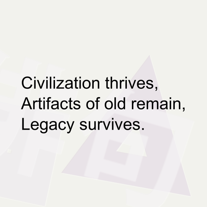 Civilization thrives, Artifacts of old remain, Legacy survives.