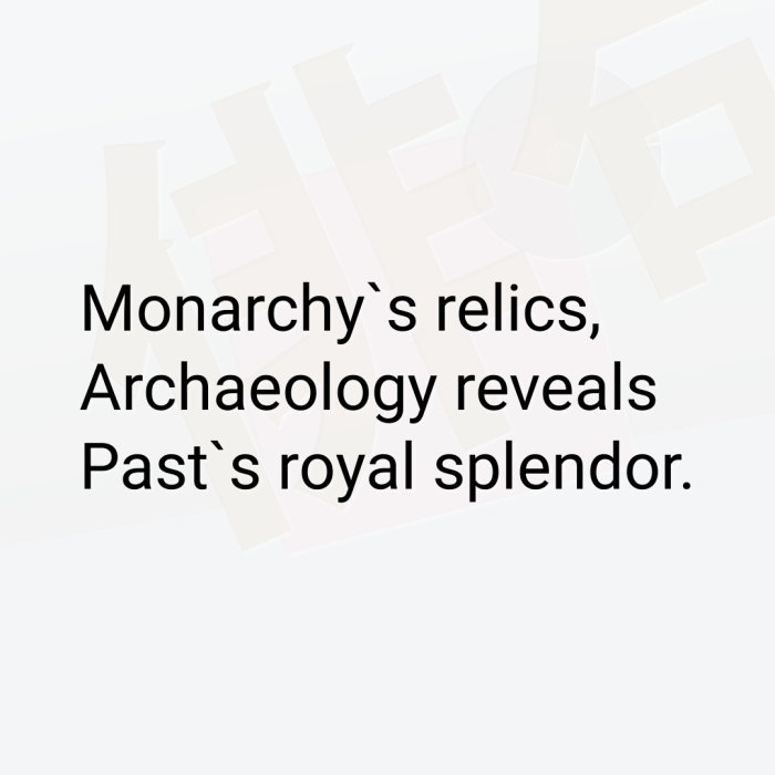 Monarchy`s relics, Archaeology reveals Past`s royal splendor.