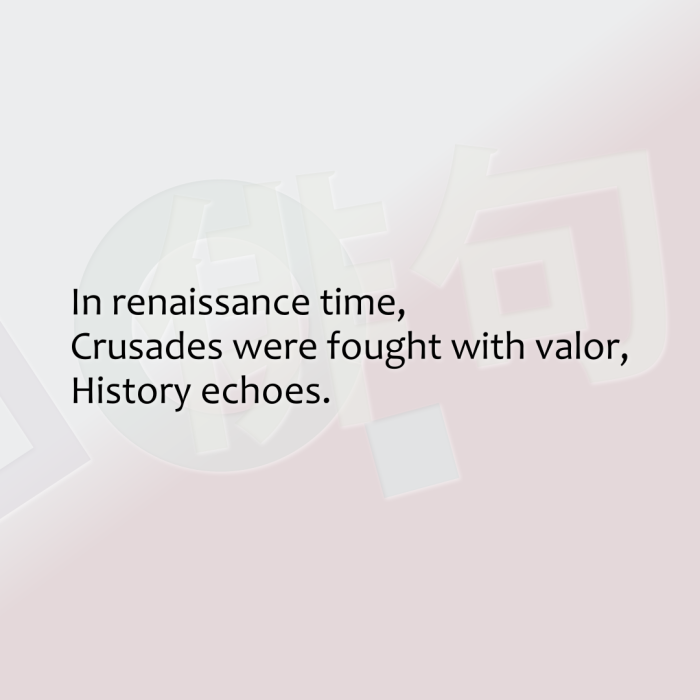 In renaissance time, Crusades were fought with valor, History echoes.