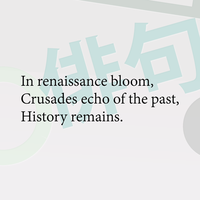 In renaissance bloom, Crusades echo of the past, History remains.