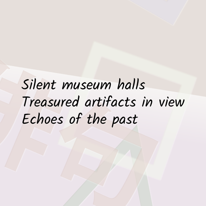 Silent museum halls Treasured artifacts in view Echoes of the past