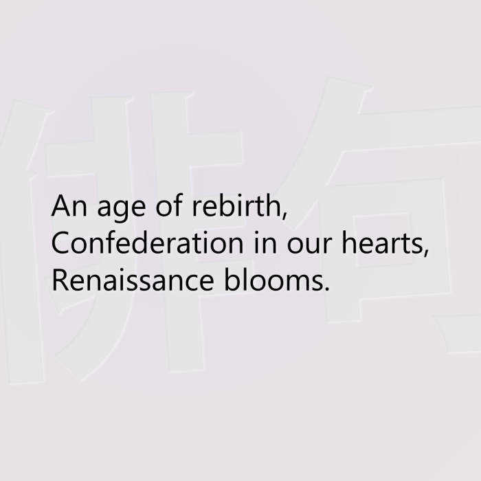 An age of rebirth, Confederation in our hearts, Renaissance blooms.