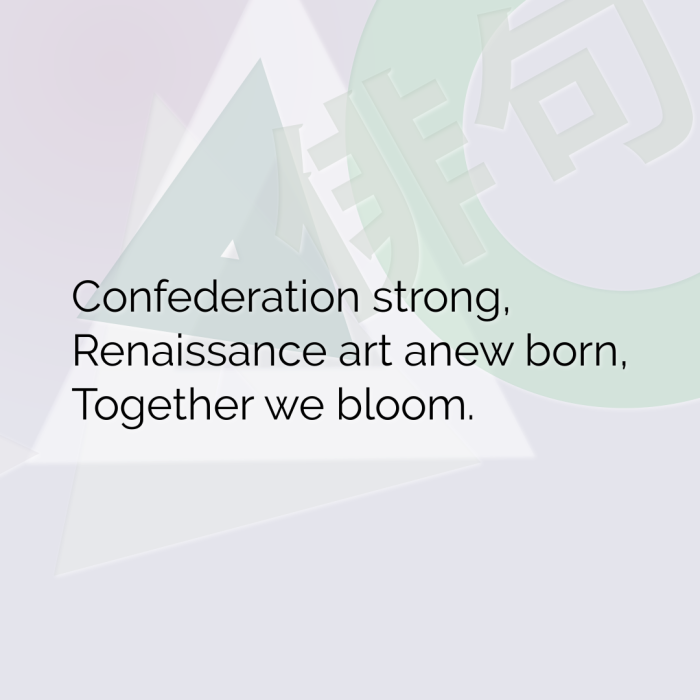 Confederation strong, Renaissance art anew born, Together we bloom.