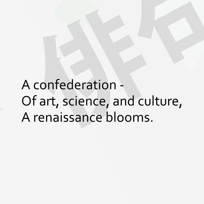 A confederation - Of art, science, and culture, A renaissance blooms.