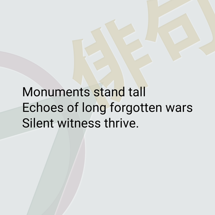 Monuments stand tall Echoes of long forgotten wars Silent witness thrive.