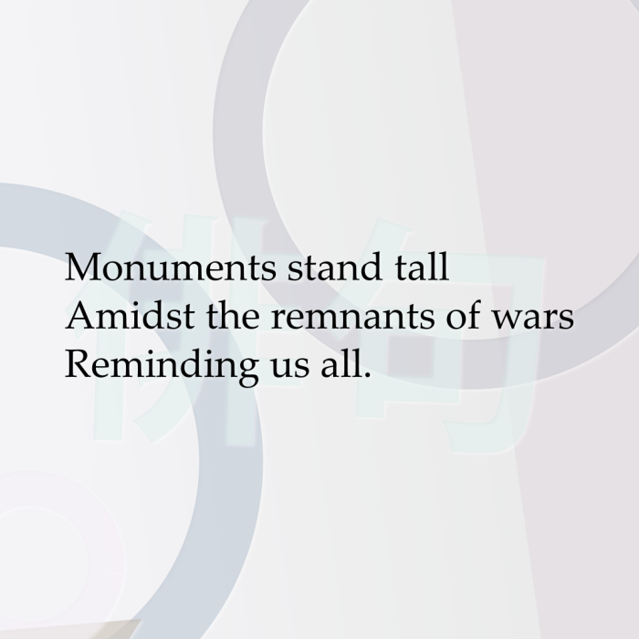 Monuments stand tall Amidst the remnants of wars Reminding us all.