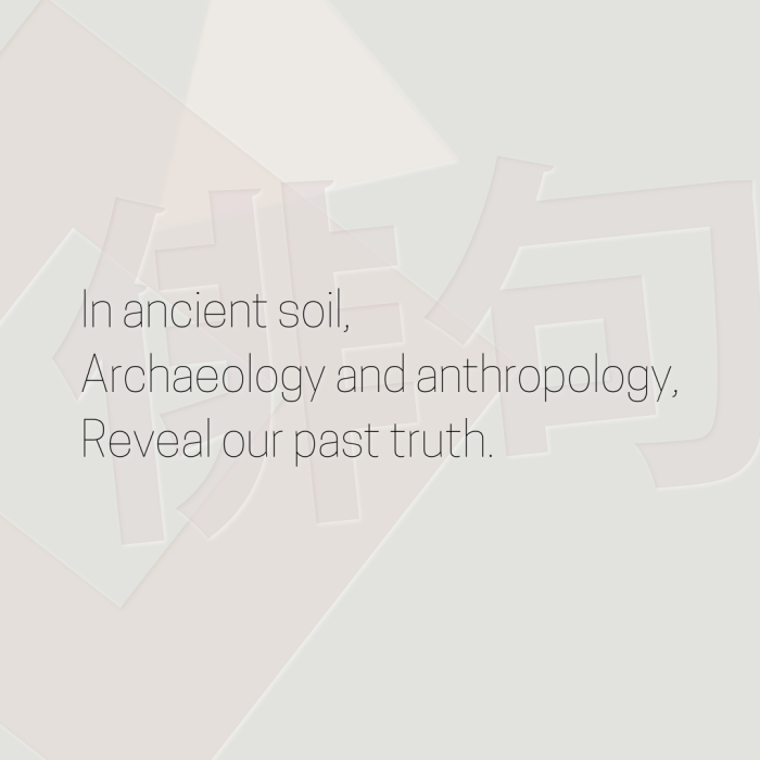 In ancient soil, Archaeology and anthropology, Reveal our past truth.