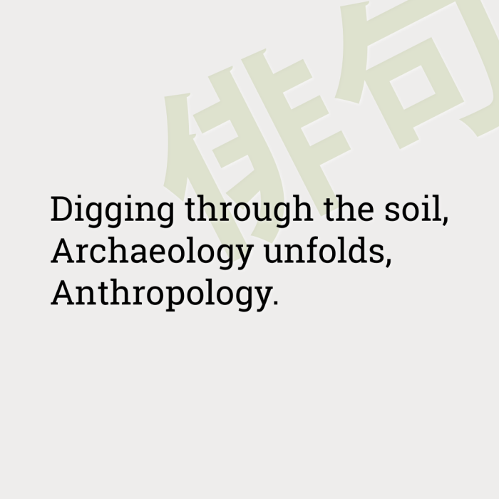 Digging through the soil, Archaeology unfolds, Anthropology.