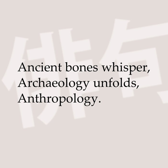 Ancient bones whisper, Archaeology unfolds, Anthropology.