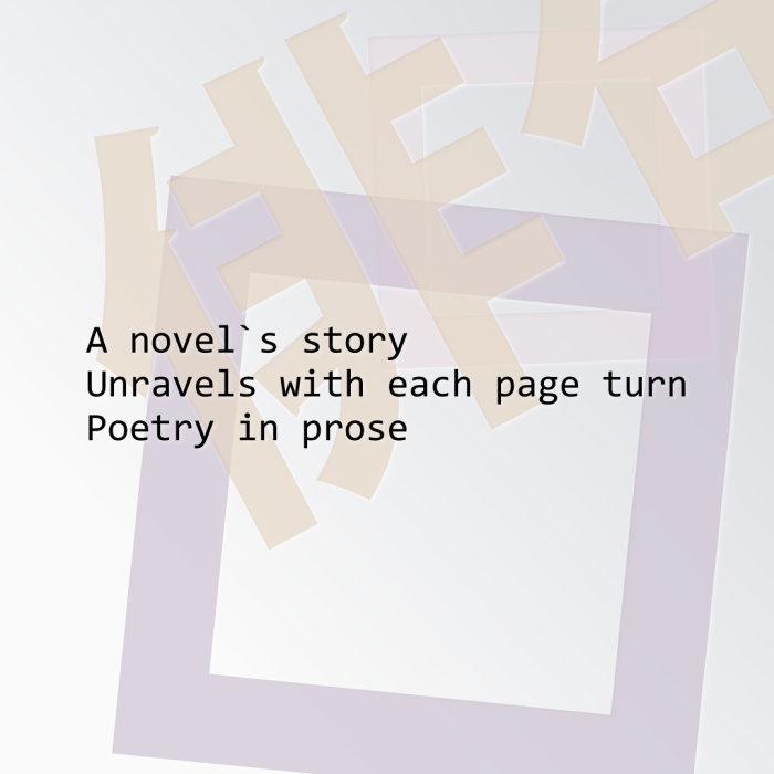 A novel`s story Unravels with each page turn Poetry in prose