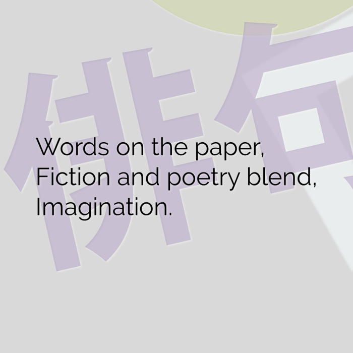 Words on the paper, Fiction and poetry blend, Imagination.