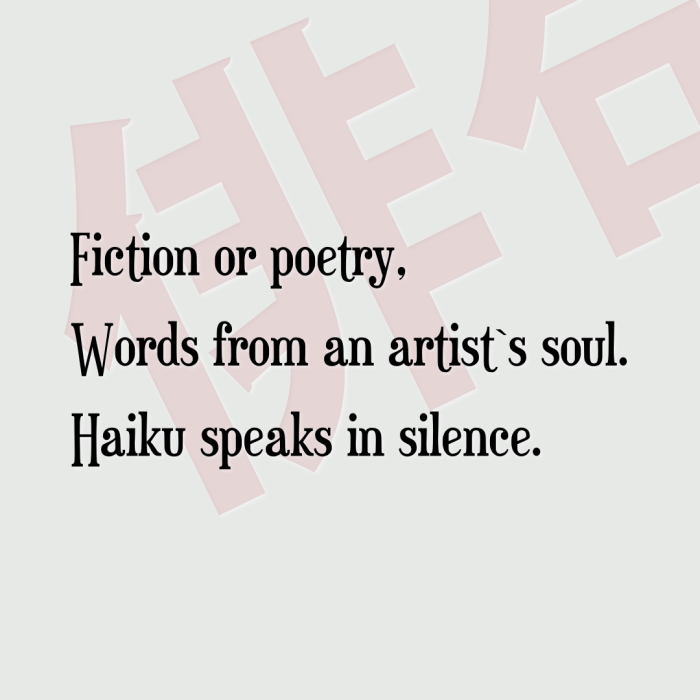 Fiction or poetry, Words from an artist`s soul. Haiku speaks in silence.