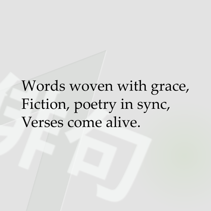 Words woven with grace, Fiction, poetry in sync, Verses come alive.