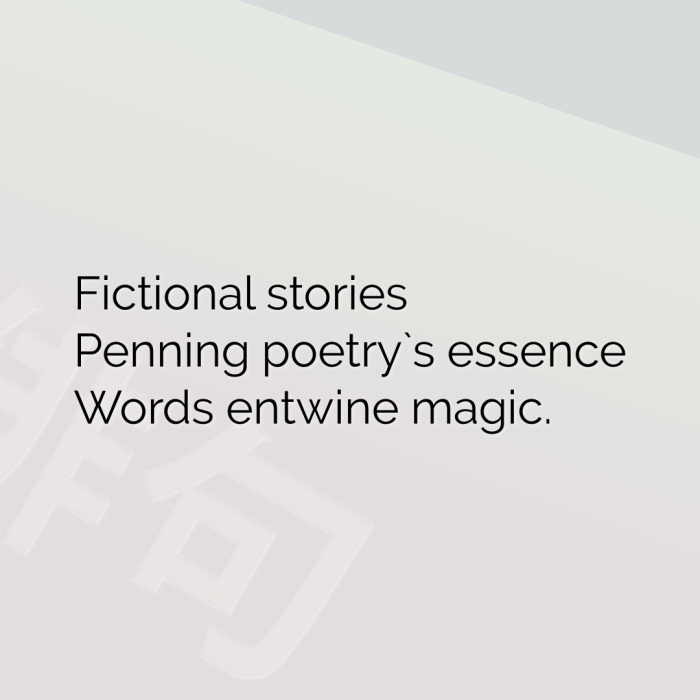 Fictional stories Penning poetry`s essence Words entwine magic.