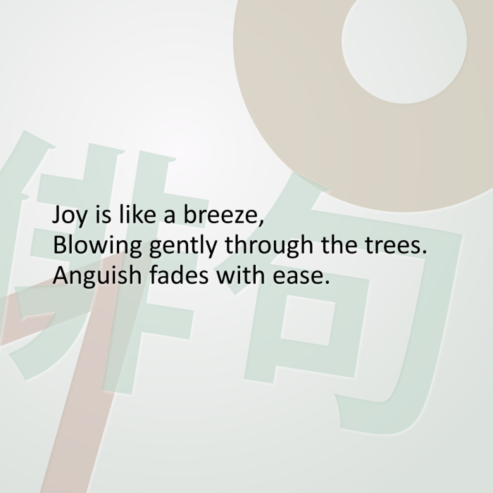 Joy is like a breeze, Blowing gently through the trees. Anguish fades with ease.