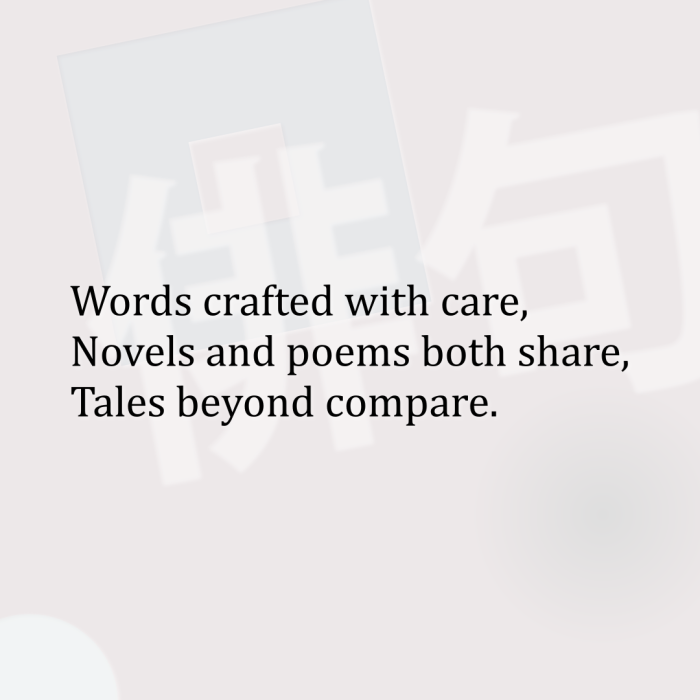 Words crafted with care, Novels and poems both share, Tales beyond compare.