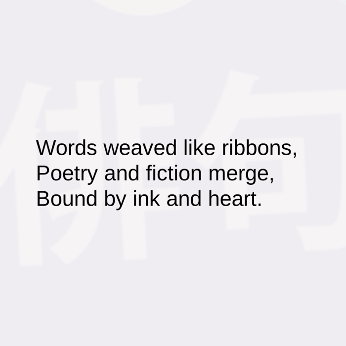 Words weaved like ribbons, Poetry and fiction merge, Bound by ink and heart.