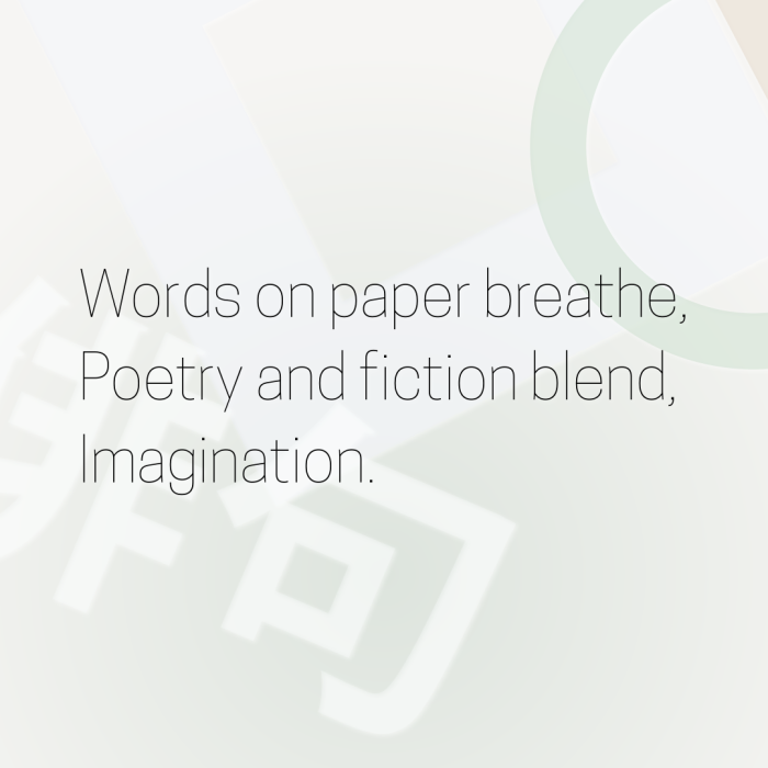 Words on paper breathe, Poetry and fiction blend, Imagination.