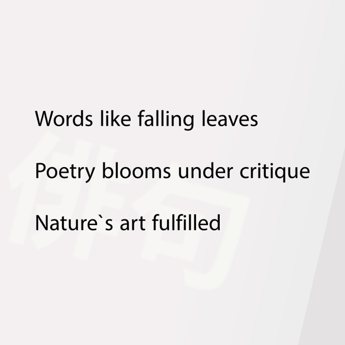 Words like falling leaves Poetry blooms under critique Nature`s art fulfilled