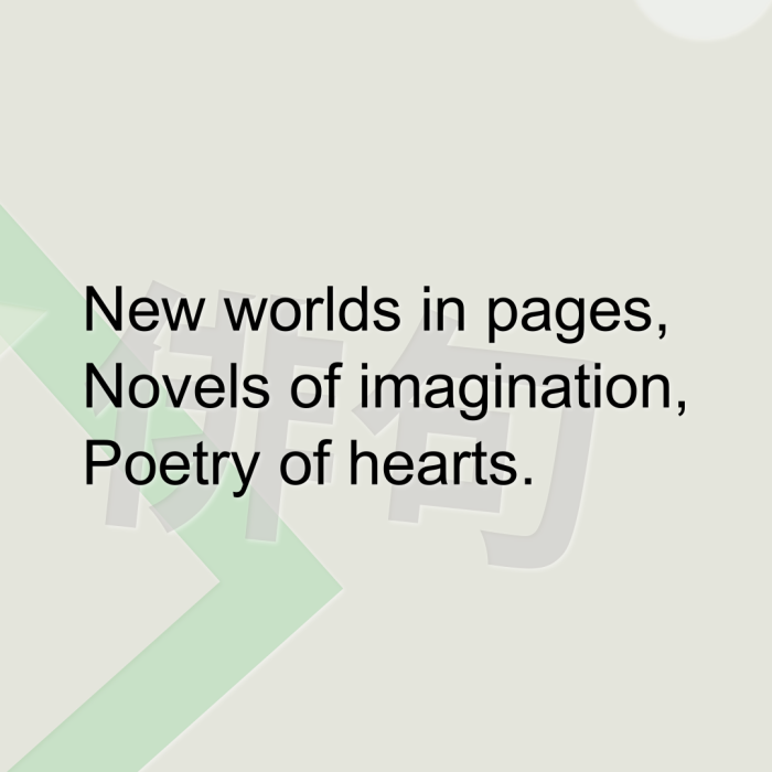 New worlds in pages, Novels of imagination, Poetry of hearts.