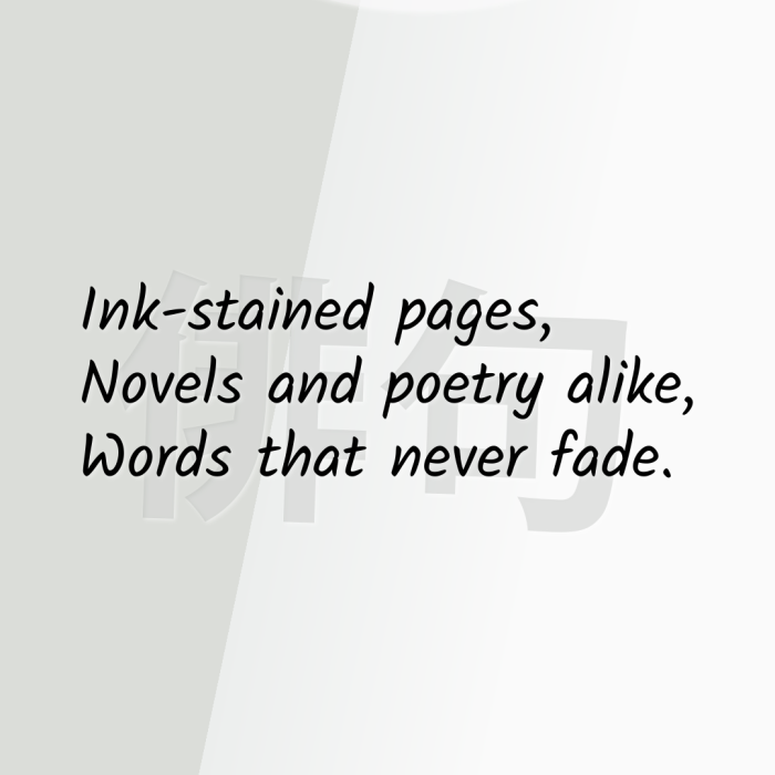 Ink-stained pages, Novels and poetry alike, Words that never fade.