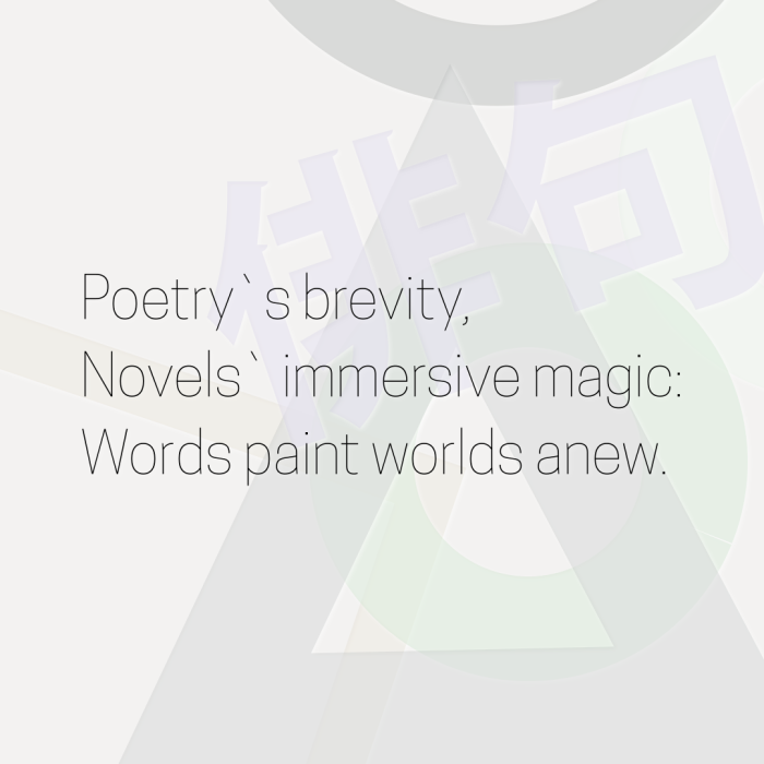 Poetry`s brevity, Novels` immersive magic: Words paint worlds anew.