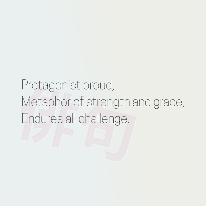 Protagonist proud, Metaphor of strength and grace, Endures all challenge.