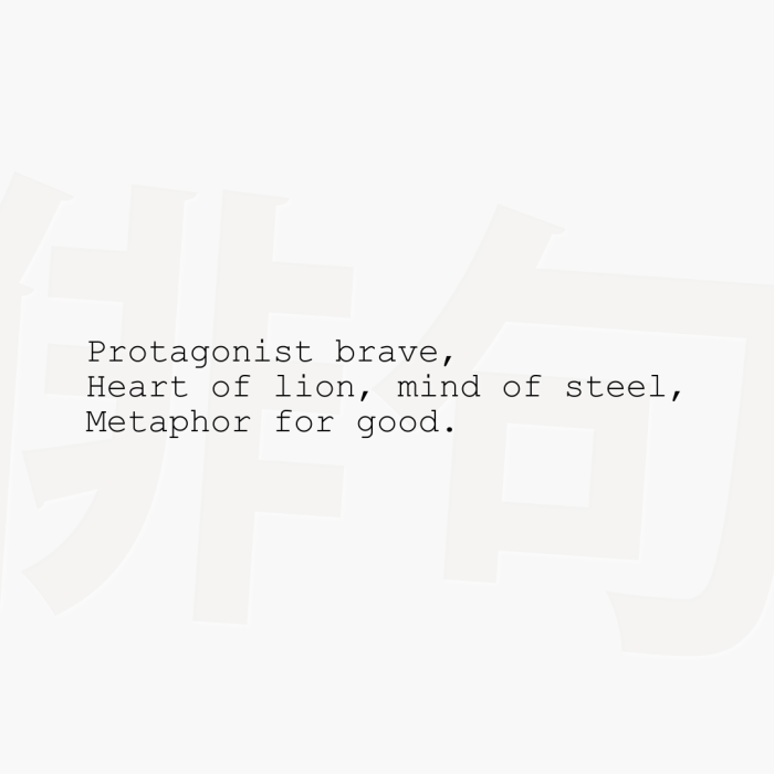 Protagonist brave, Heart of lion, mind of steel, Metaphor for good.