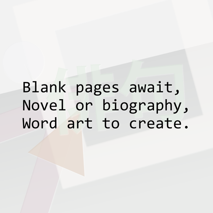 Blank pages await, Novel or biography, Word art to create.
