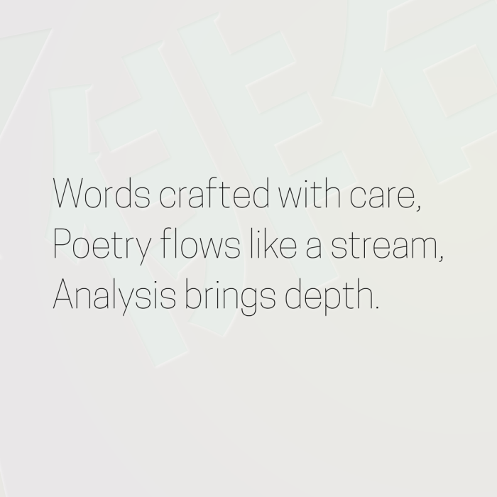 Words crafted with care, Poetry flows like a stream, Analysis brings depth.
