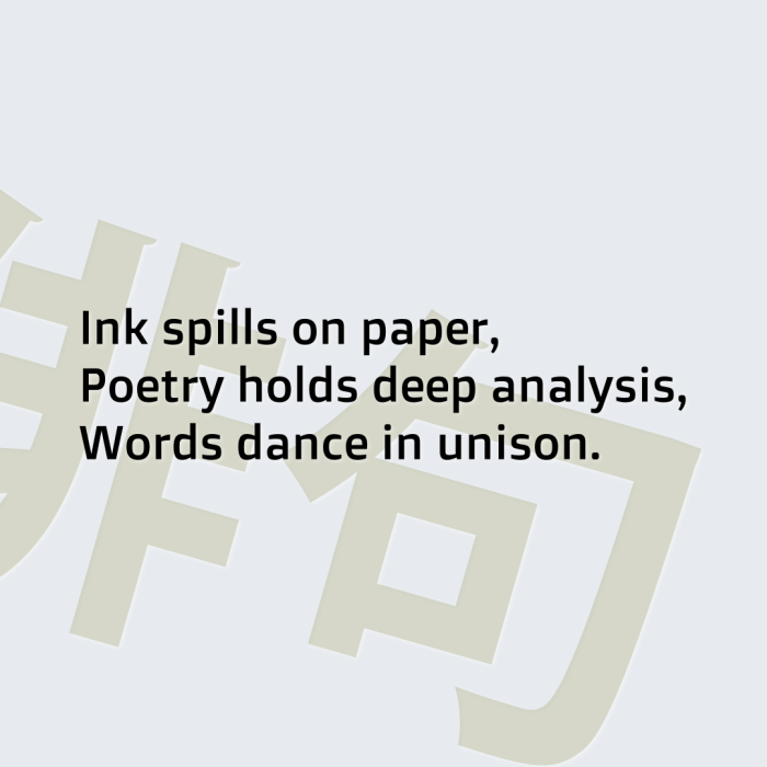 Ink spills on paper, Poetry holds deep analysis, Words dance in unison.