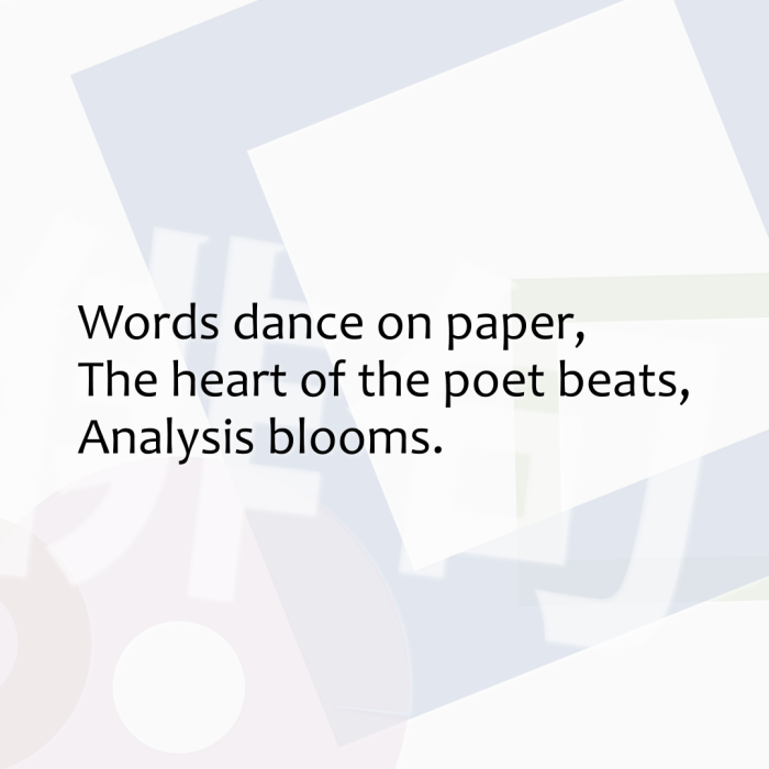 Words dance on paper, The heart of the poet beats, Analysis blooms.