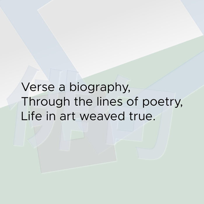 Verse a biography, Through the lines of poetry, Life in art weaved true.