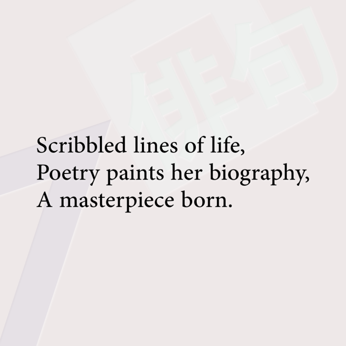 Scribbled lines of life, Poetry paints her biography, A masterpiece born.