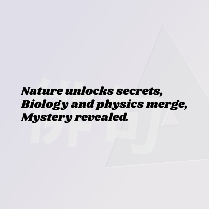 Nature unlocks secrets, Biology and physics merge, Mystery revealed.