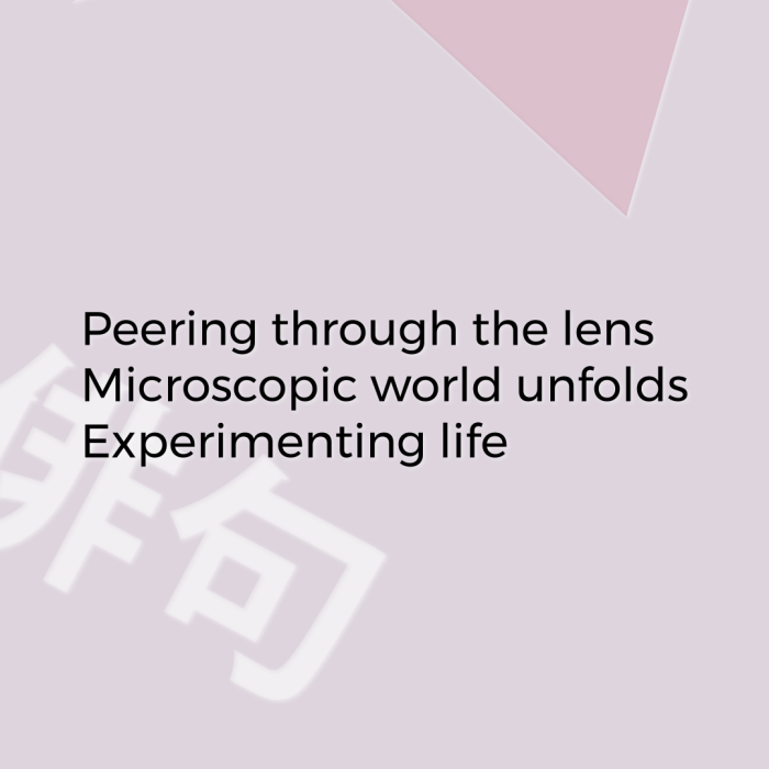 Peering through the lens Microscopic world unfolds Experimenting life