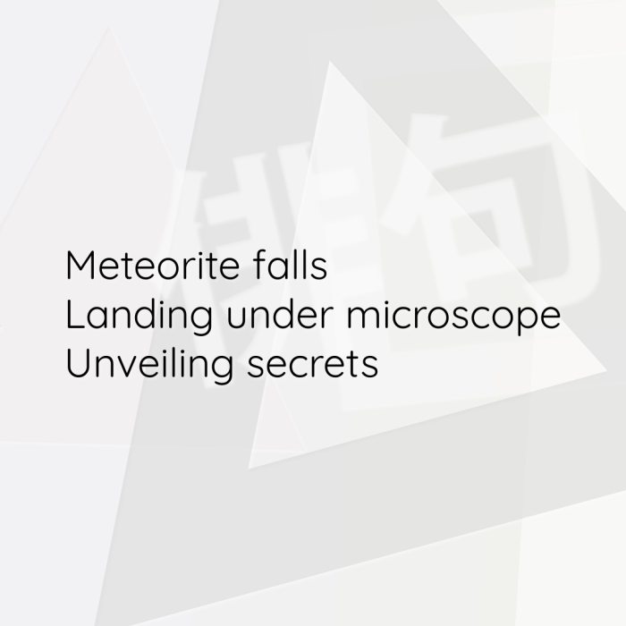 Meteorite falls Landing under microscope Unveiling secrets