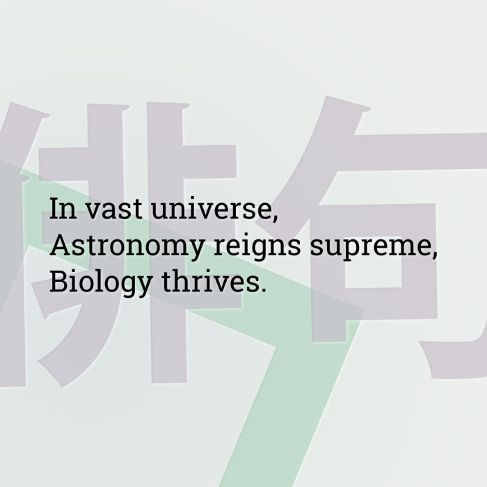 In vast universe, Astronomy reigns supreme, Biology thrives.