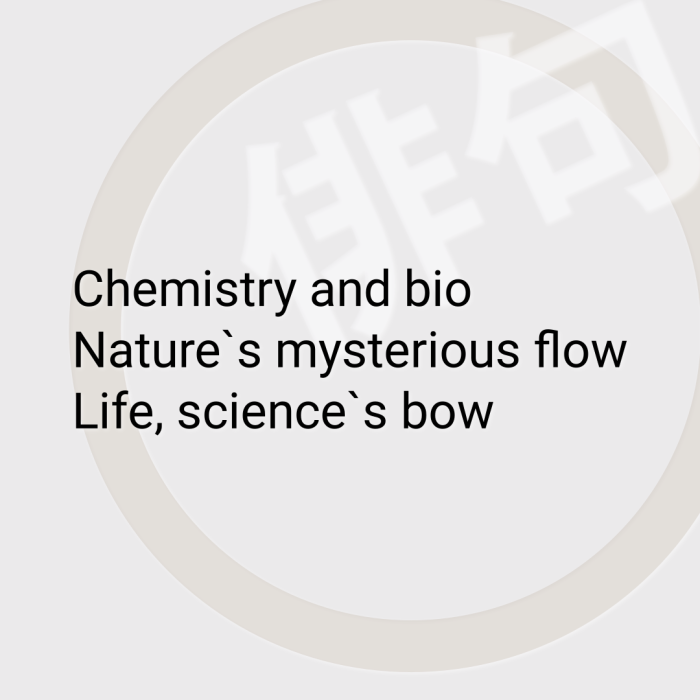 Chemistry and bio Nature`s mysterious flow Life, science`s bow