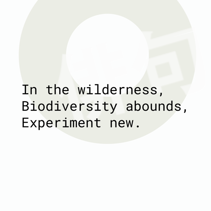 In the wilderness, Biodiversity abounds, Experiment new.