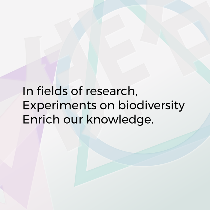 In fields of research, Experiments on biodiversity Enrich our knowledge.
