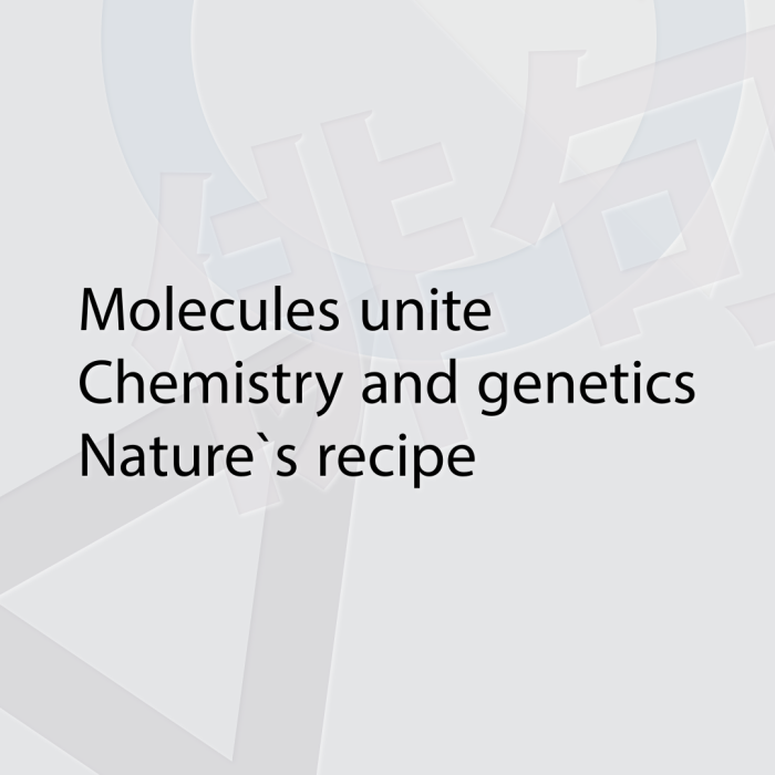 Molecules unite Chemistry and genetics Nature`s recipe