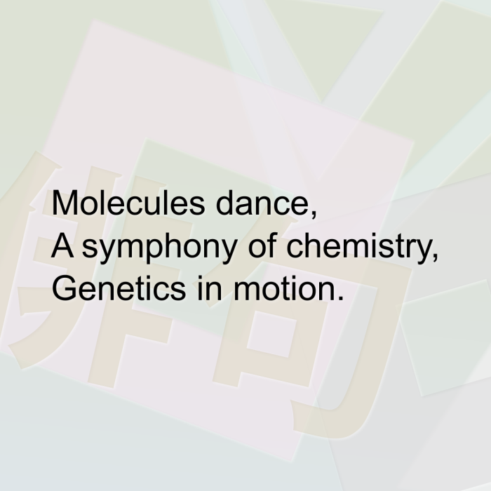 Molecules dance, A symphony of chemistry, Genetics in motion.