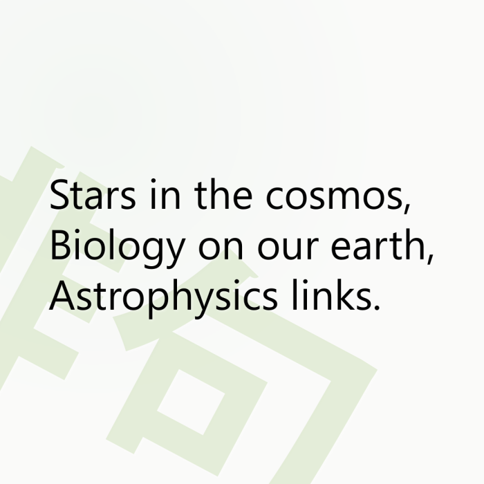 Stars in the cosmos, Biology on our earth, Astrophysics links.