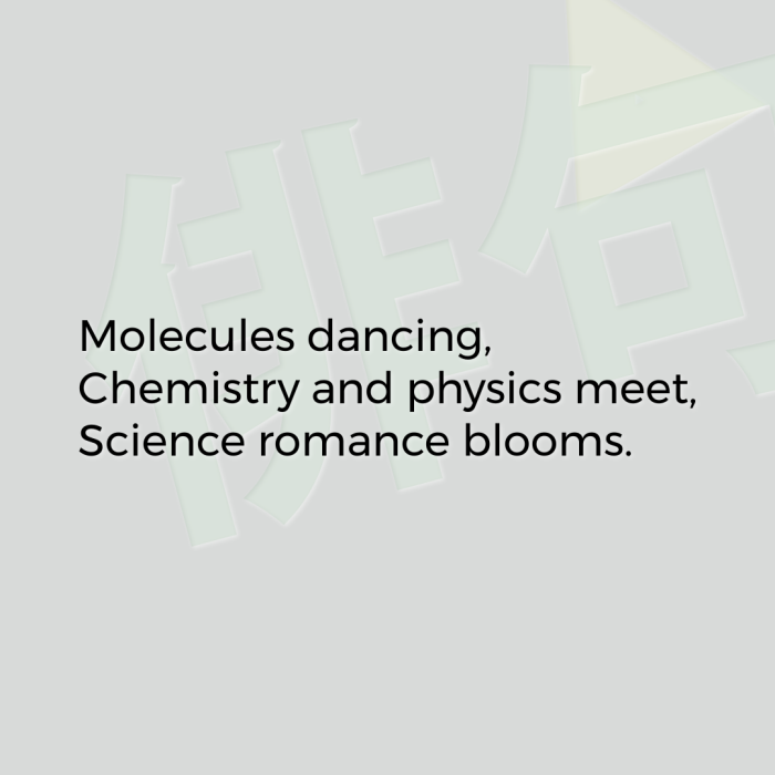 Molecules dancing, Chemistry and physics meet, Science romance blooms.