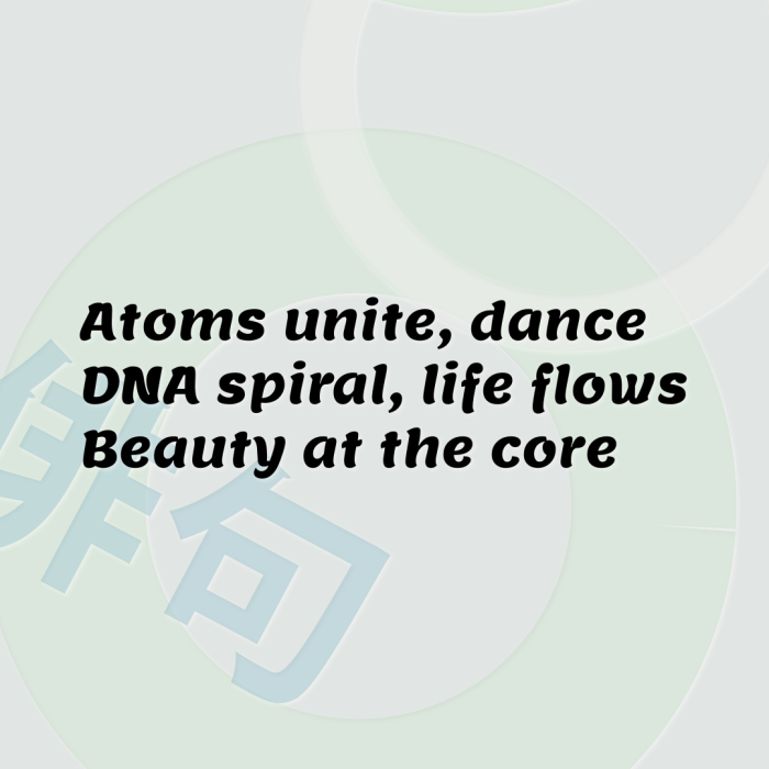 Atoms unite, dance DNA spiral, life flows Beauty at the core