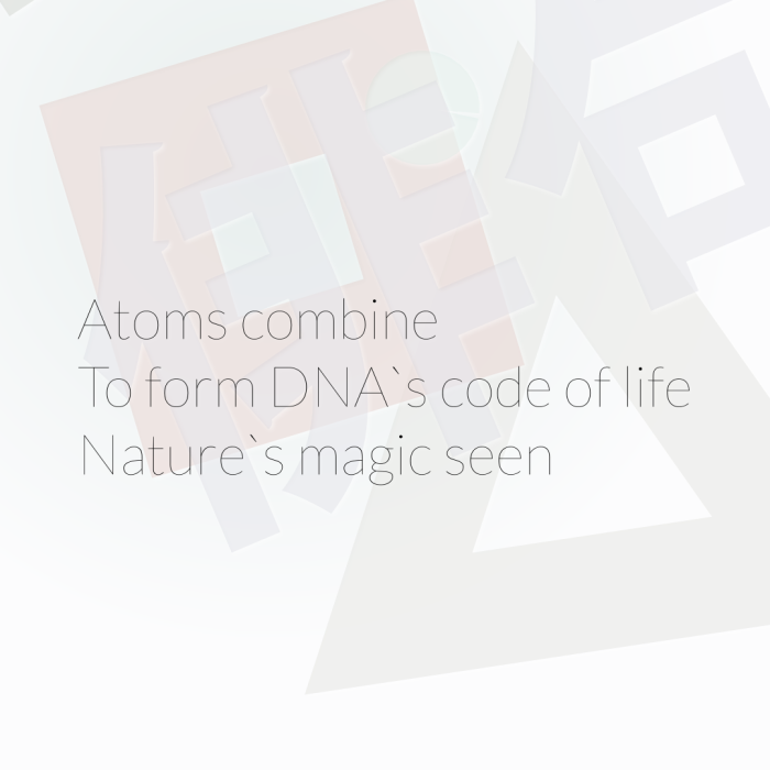Atoms combine To form DNA`s code of life Nature`s magic seen