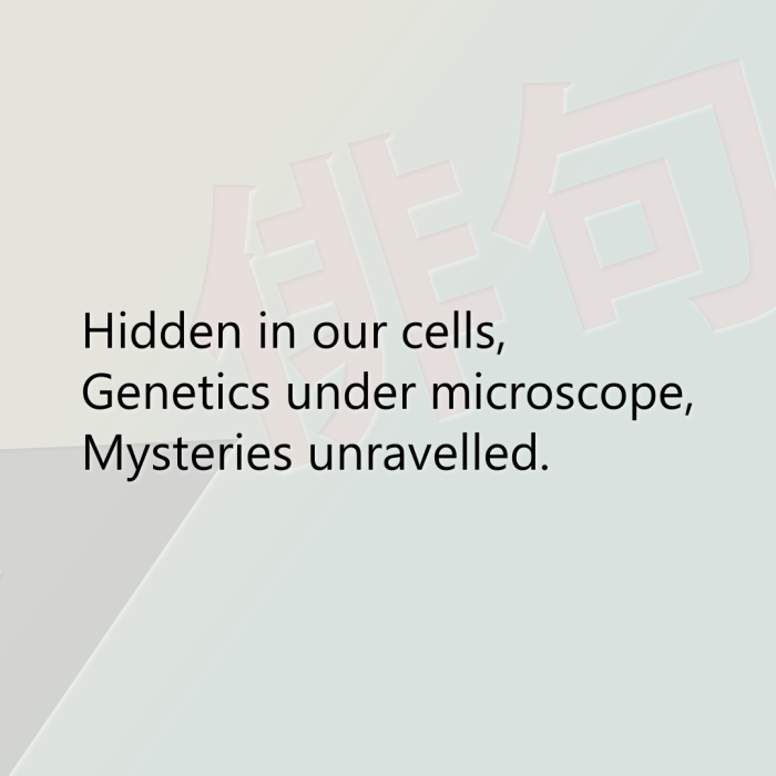 Hidden in our cells, Genetics under microscope, Mysteries unravelled.