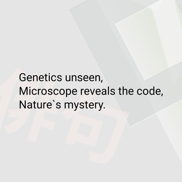 Genetics unseen, Microscope reveals the code, Nature`s mystery.