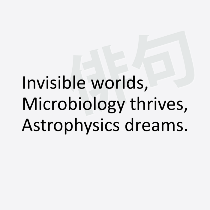 Invisible worlds, Microbiology thrives, Astrophysics dreams.